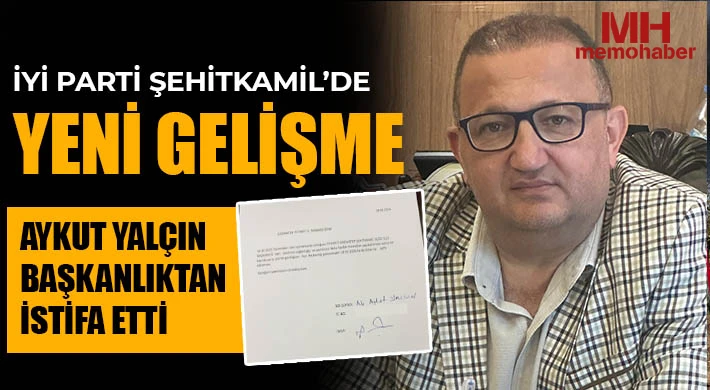 İYİ Parti Şehitkamil’de yeni gelişme: Aykut Yalçın başkanlıktan istifa etti