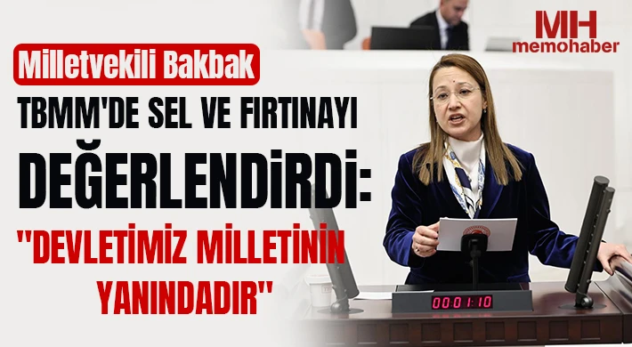 Milletvekili Bakbak TBMM'de Sel ve Fırtınayı Değerlendirdi: "Devletimiz Milletinin Yanındadır"