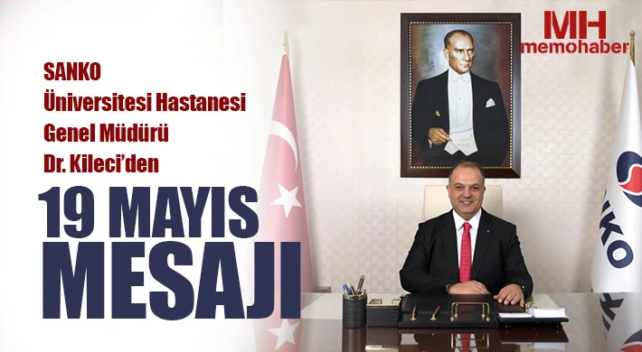 SANKO Üniversitesi Hastanesi Genel Müdürü Dr. Kileci’den 19 Mayıs mesajı