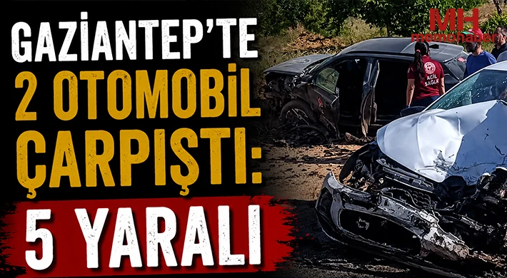 Gaziantep'te 2 otomobil çarpıştı: 5 yaralı