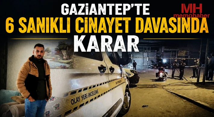 Gaziantep'te 6 sanıklı cinayet davasında karar