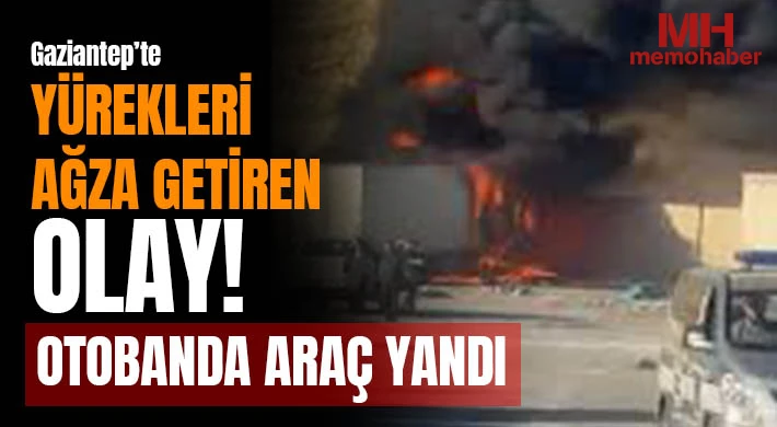Gaziantep’te yürekleri ağza getiren olay: Otobanda araç yandı