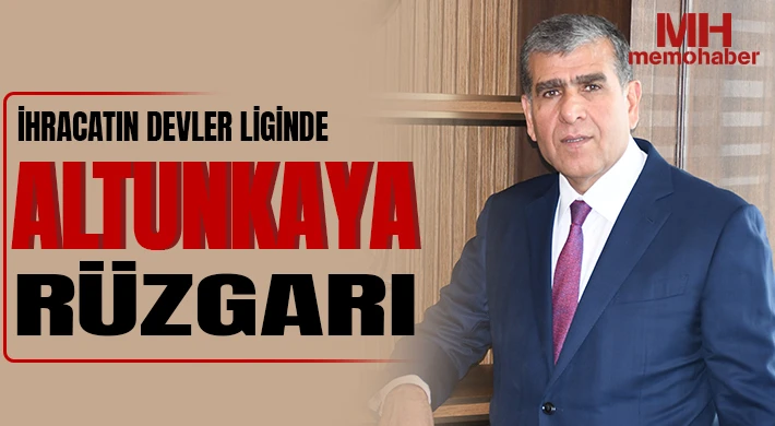 İhracatın Devler Liginde Altunkaya Rüzgârı