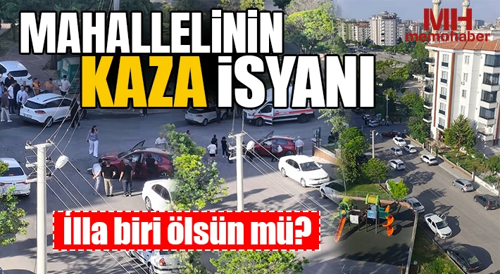 Mahallelinin kaza isyanı: İlla biri ölsün mü?