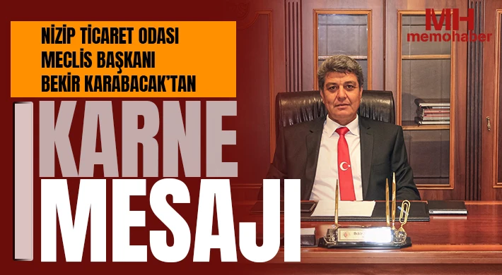 Nizip Ticaret Odası Meclis Başkanı Bekir Karabacak’tan Karne Mesajı