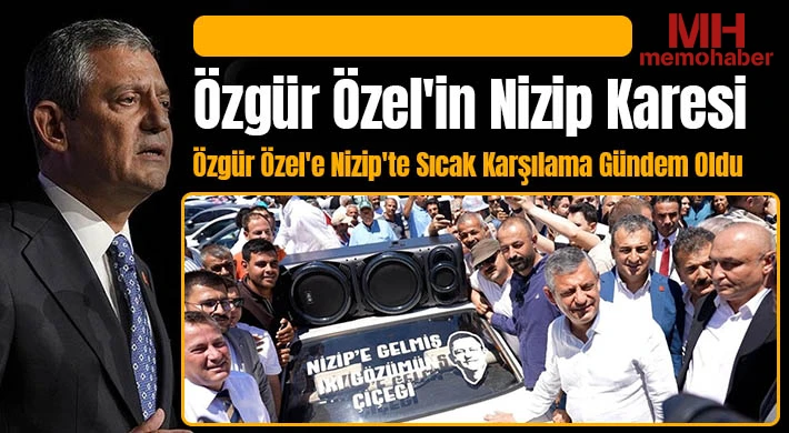 Özel'e Nizip'te Sıcak Karşılama