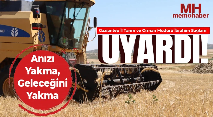 Sağlam uyardı : Gaziantep’in Bereketi Toprağında Saklı Anızı Yakma, Geleceğini Yakma