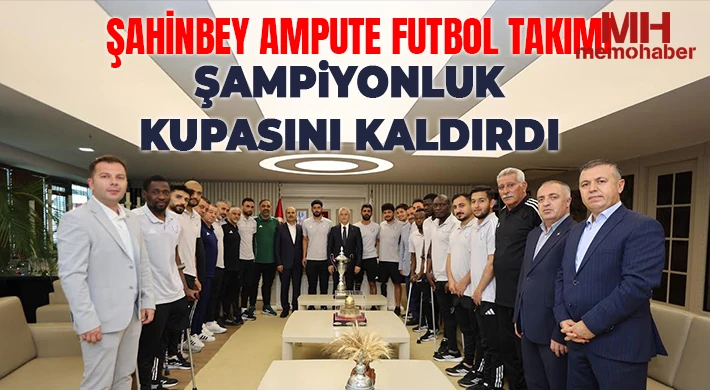Şahinbey Ampute Futbol Takımı şampiyonluk kupasını kaldırdı