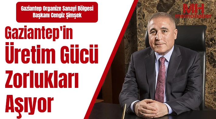 Şimşek: "Gaziantep'in üretim gücü zorlukları aşıyor"