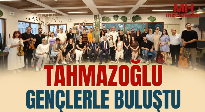 Tahmazoğlu gençlerle buluştu