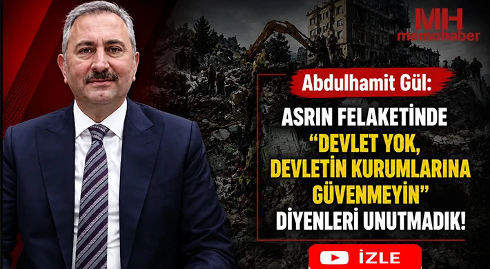 Abdulhamit Gül: “Asrın Felaketinde "Devlet Yok, Devletin Kurumlarına Güvenmeyin" Diyenleri Unutmadık!”
