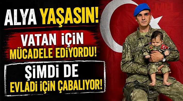 Alya yaşasın! Vatan için mücadele ediyordu! Şimdi de evladı için çabalıyor!