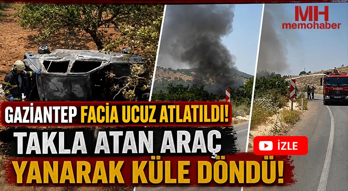 Gaziantep facia ucuz atlatıldı! Yanarak küle döndü!