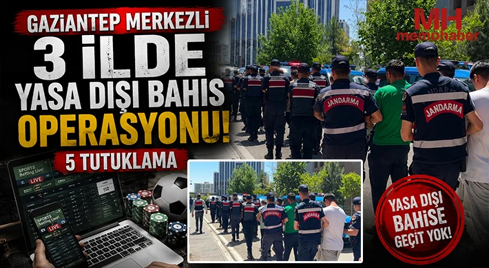 Gaziantep merkezli 3 ilde yasa dışı bahis operasyonu: 5 tutuklama