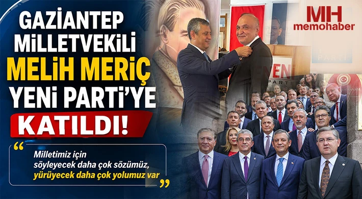 Gaziantep Milletvekili Melih Meriç YENİ Parti’ye Katıldı