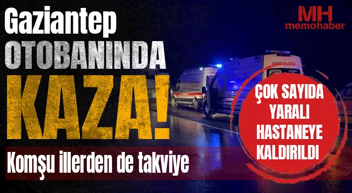 Gaziantep otobanında kaza: Çok sayıda yaralı var