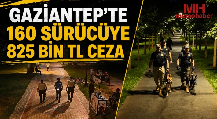 Gaziantep’te 160 sürücüye 825 bin TL ceza