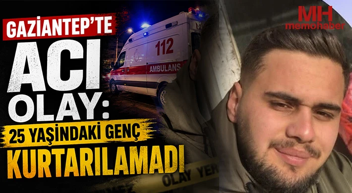 Gaziantep'te 25 Yaşındaki Genç Evinde Fenalaşarak Hayatını Kaybetti
