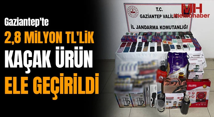 Gaziantep'te 2,8 milyon TL'lik kaçak ürün ele geçirildi