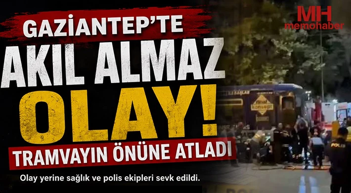 Gaziantep’te akıl almaz olay: Tramvayın önüne atladı