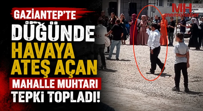 Gaziantep’te düğünde havaya ateş açan mahalle muhtarı tepki topladı