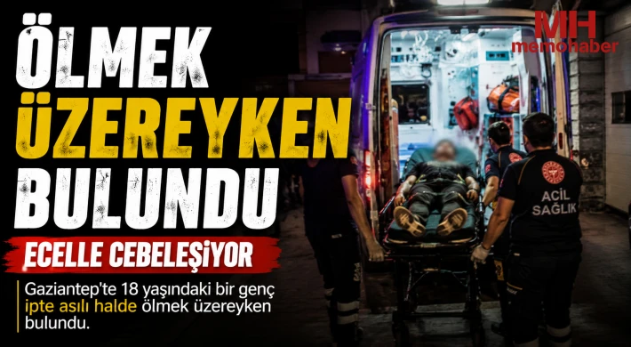 Gaziantep'te ölmek üzereyken bulundu: Ecelle cebelleşiyor