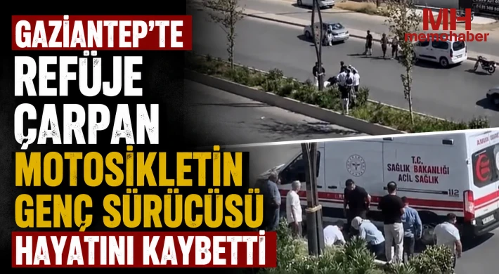Gaziantep'te refüje çarpan motosikletin genç sürücüsü hayatını kaybetti