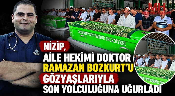 Nizip, Aile Hekimi Doktor Ramazan Bozkurt’u Gözyaşlarıyla Son Yolculuğuna Uğurladı