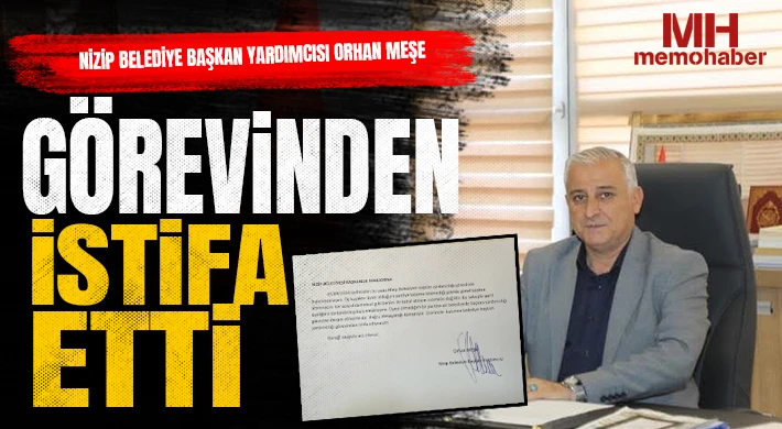 Nizip Belediye Başkan Yardımcısı Orhan Meşe Görevinden İstifa Etti