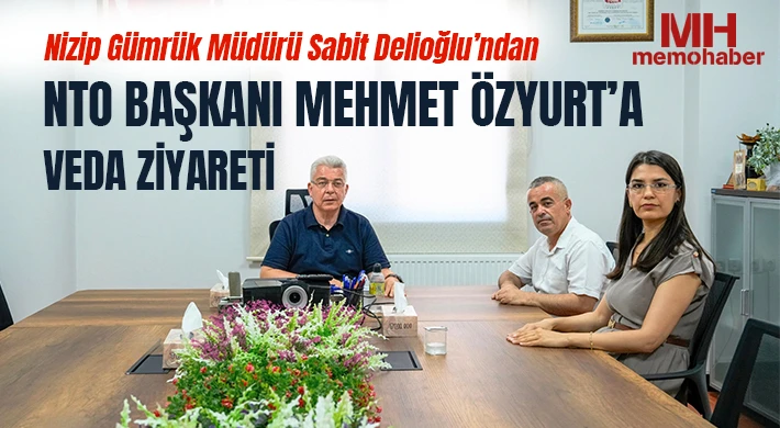 Nizip Gümrük Müdürü Sabit Delioğlu’ndan NTO Başkanı Mehmet Özyurt’a Veda Ziyareti