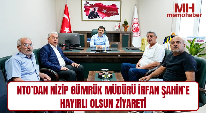 NTO’DAN NİZİP GÜMRÜK MÜDÜRÜ İRFAN ŞAHİN’E HAYIRLI OLSUN ZİYARETİ