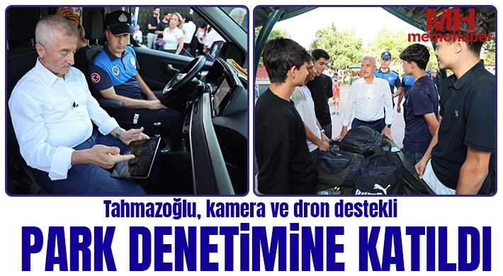 Tahmazoğlu, kamera ve dron destekli park denetimine katıldı