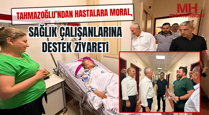 Tahmazoğlu’ndan hastalara moral, sağlık çalışanlarına destek ziyareti