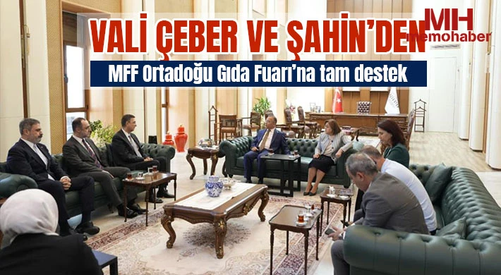 Vali Çeber ve Şahin’den MFF Ortadoğu Gıda Fuarı’na tam destek