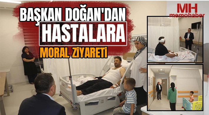 Başkan Doğan'dan hastalara moral ziyareti