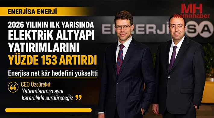 Enerjisa Enerji, 2026 Yılının İlk Yarısında Elektrik Altyapı Yatırımlarını Yüzde 153 Artırdı