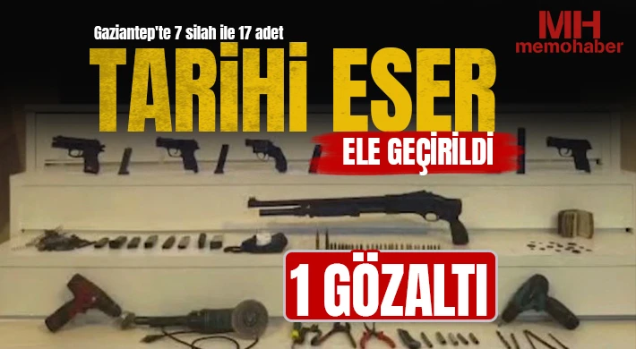 Gaziantep'te 7 silah ile 17 adet tarihi eser ele geçirildi: 1 gözaltı