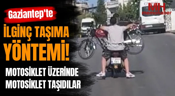 Gaziantep'te ilginç taşıma yöntemi: Motosiklet üzerinde motosiklet taşıdılar