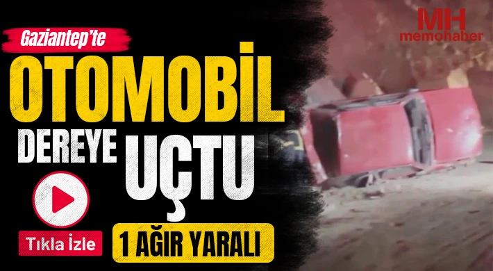 Gaziantep’te otomobil dereye uçtu: 1 ağır yaralı