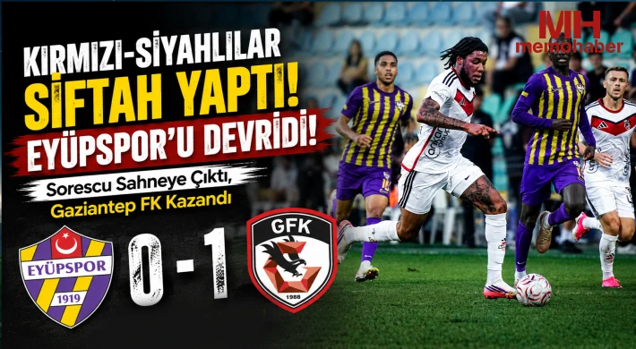 Kırmızı-Siyahlılar Siftah Yaptı! Eyüpspor’u Devirdi