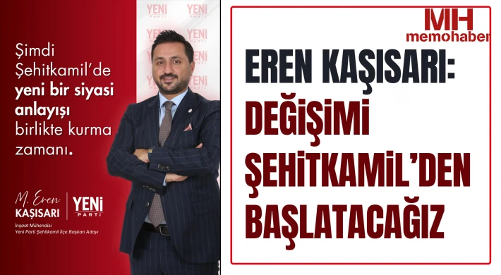 Eren Kaşısarı: Değişimi Şehitkamil’den başlatacağız