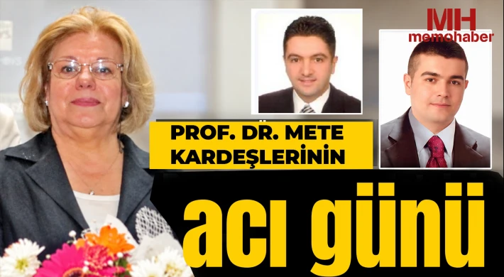 Prof. Dr. Mete kardeşlerin acı günü
