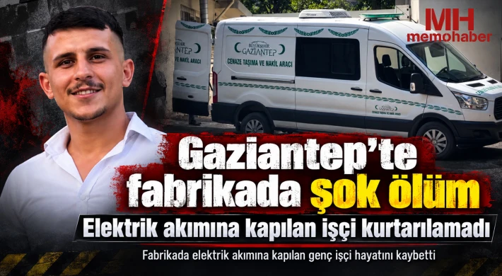 Gaziantep’te fabrikada şok ölüm: Elektrik akımına kapılan işçi kurtarılamadı