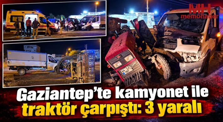 Gaziantep’te kamyonet ile traktör çarpıştı: 3 yaralı