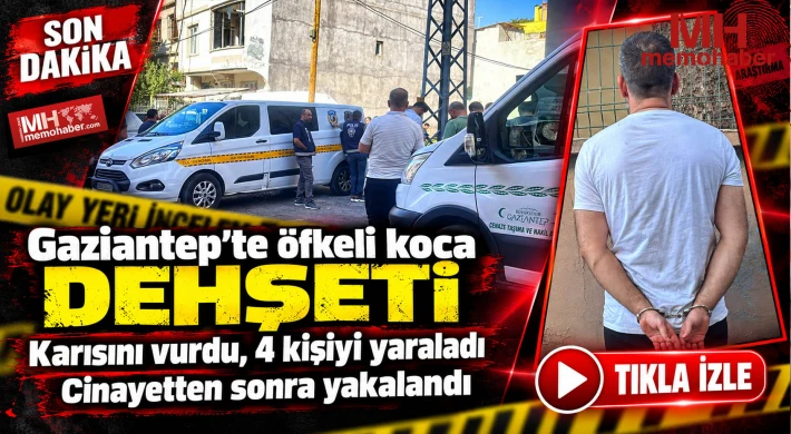 Gaziantep'te öfkeli koca dehşeti! Karısını vurdu, 4 kişiyi yaraladı