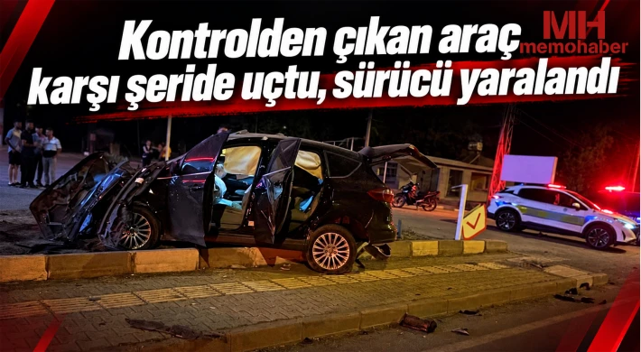 Kontrolden çıkan araç karşı şeride uçtu, sürücü yaralandı