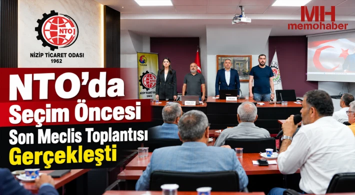 NTO’da Seçim Öncesi Son Meclis Toplantısı Gerçekleşti
