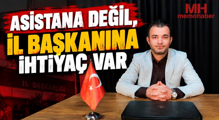 Asistana değil, il başkanına ihtiyaç var