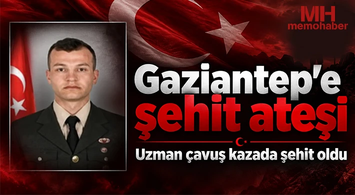 Gaziantep'e şehit ateşi düştü: Uzman çavuş kazada şehit oldu