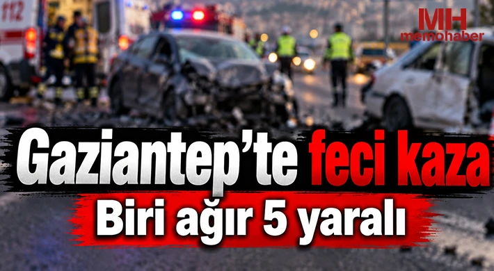 Gaziantep’te feci kaza: Biri ağır 5 yaralı